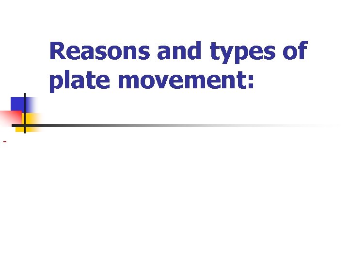 Reasons and types of plate movement: 