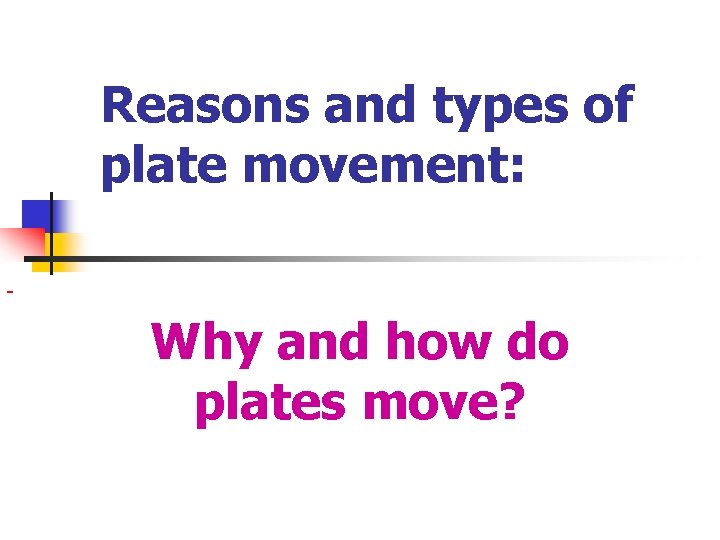 Reasons and types of plate movement: Why and how do plates move? 