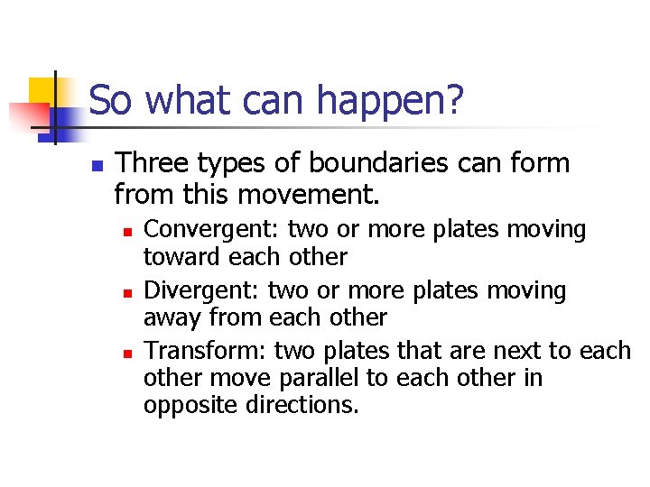 So what can happen? n Three types of boundaries can form from this movement.