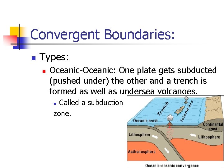 Convergent Boundaries: n Types: n Oceanic-Oceanic: One plate gets subducted (pushed under) the other