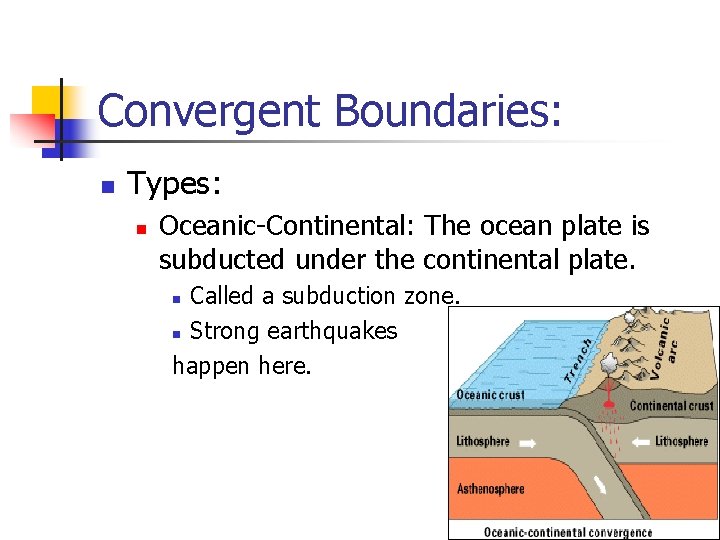 Convergent Boundaries: n Types: n Oceanic-Continental: The ocean plate is subducted under the continental