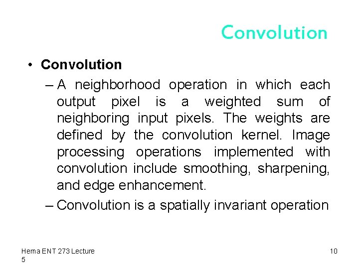 Convolution • Convolution – A neighborhood operation in which each output pixel is a