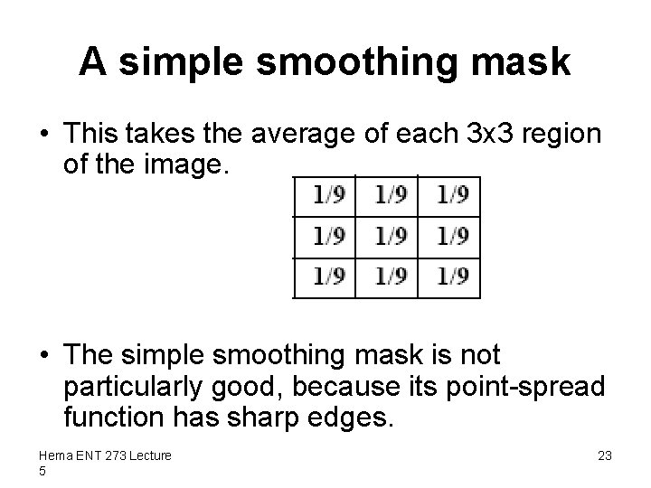A simple smoothing mask • This takes the average of each 3 x 3