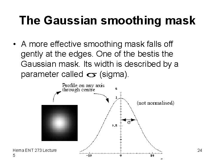 The Gaussian smoothing mask • A more effective smoothing mask falls off gently at
