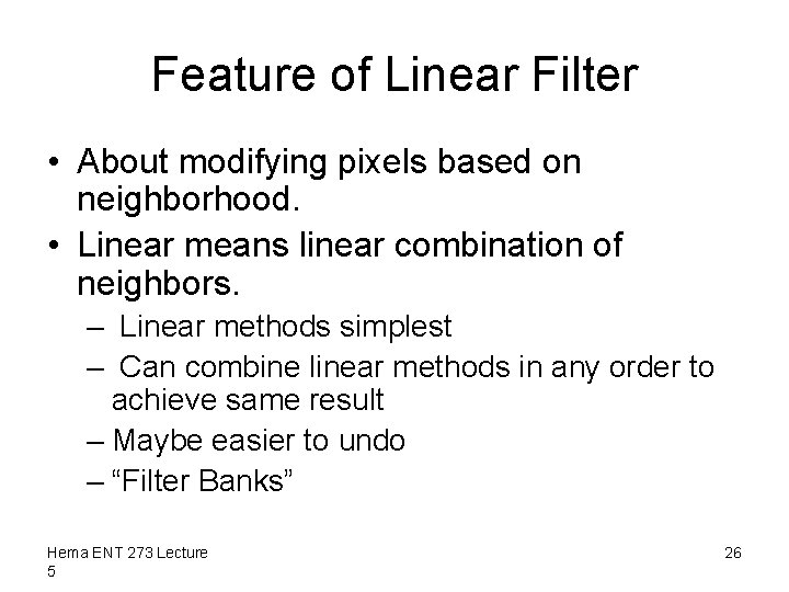 Feature of Linear Filter • About modifying pixels based on neighborhood. • Linear means