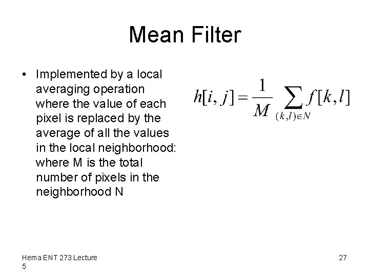 Mean Filter • Implemented by a local averaging operation where the value of each