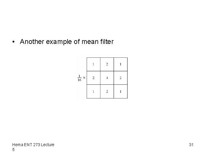  • Another example of mean filter Hema ENT 273 Lecture 5 31 