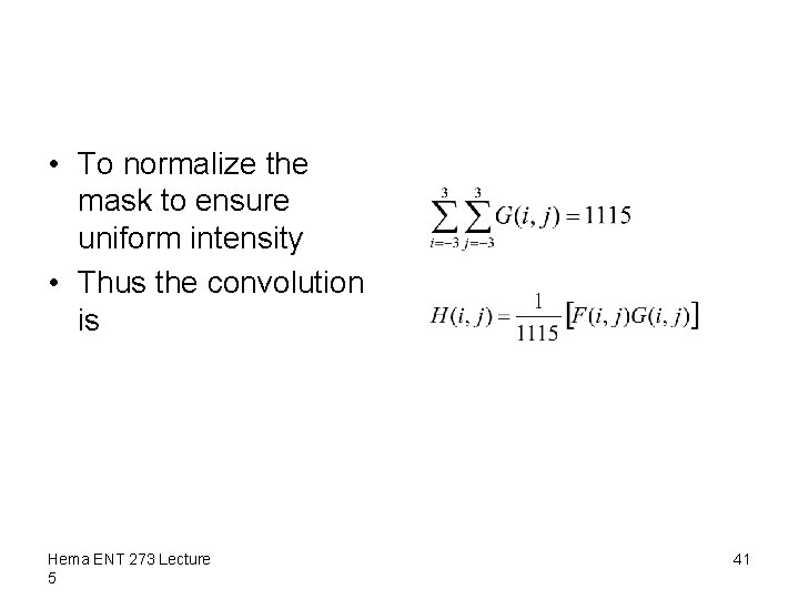  • To normalize the mask to ensure uniform intensity • Thus the convolution