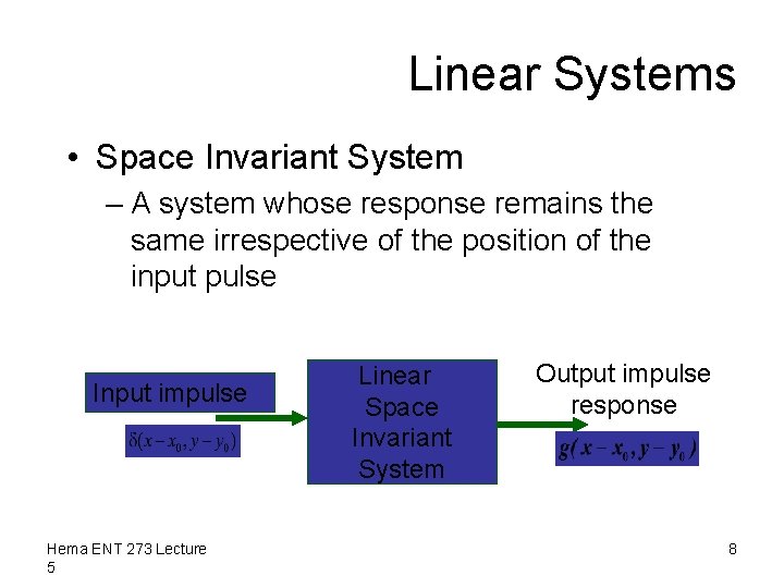 Linear Systems • Space Invariant System – A system whose response remains the same