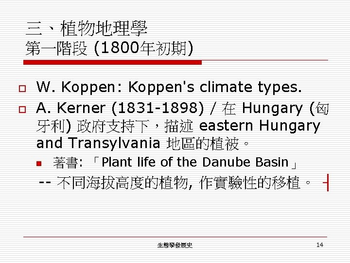 三、植物地理學 第一階段 (1800年初期) o o W. Koppen: Koppen's climate types. A. Kerner (1831 -1898)