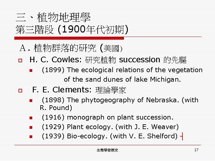 三、植物地理學 第三階段 (1900年代初期) Ａ. 植物群落的研究 (美國) o H. C. Cowles: 研究植物 succession 的先驅 n