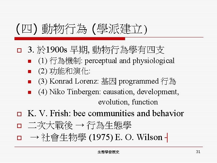 (四) 動物行為 (學派建立) o 3. 於 1900 s 早期, 動物行為學有四支 (1) 行為機制: perceptual and