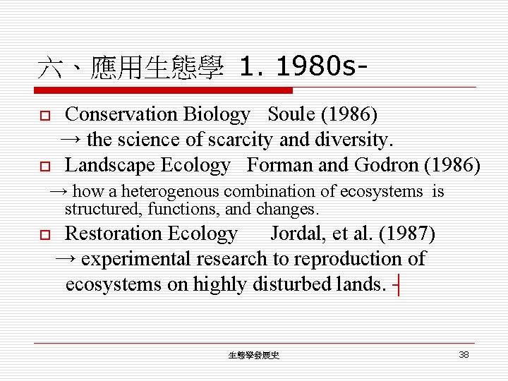 六、應用生態學 1. 1980 s. Conservation Biology Soule (1986) → the science of scarcity and