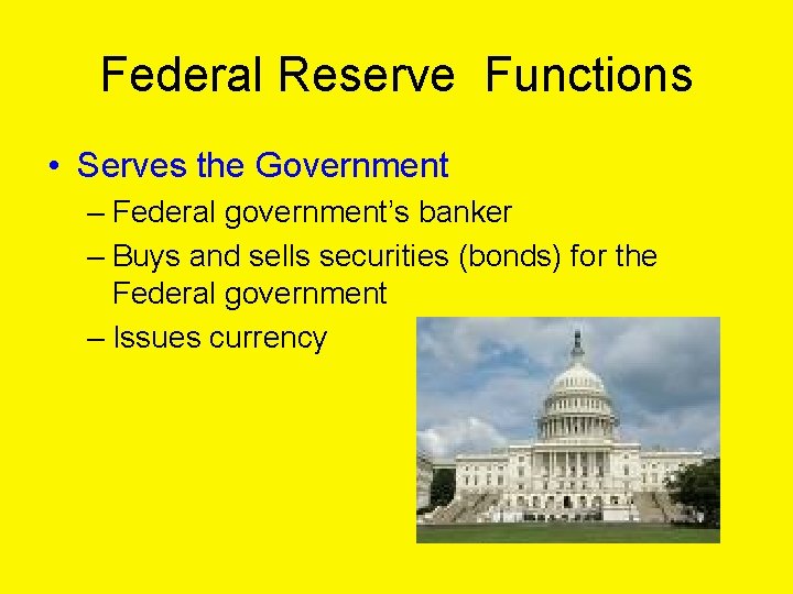 Federal Reserve Functions • Serves the Government – Federal government’s banker – Buys and