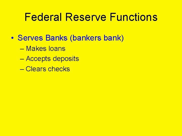 Federal Reserve Functions • Serves Banks (bankers bank) – Makes loans – Accepts deposits