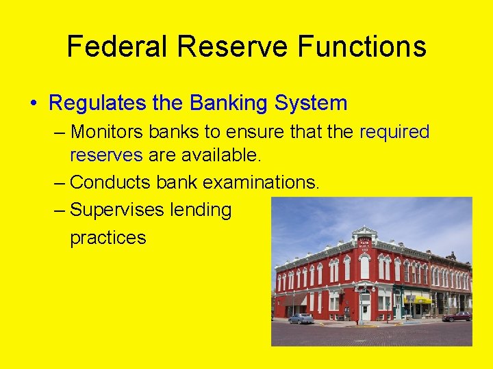 Federal Reserve Functions • Regulates the Banking System – Monitors banks to ensure that