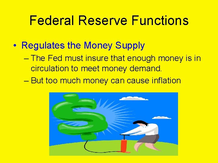 Federal Reserve Functions • Regulates the Money Supply – The Fed must insure that