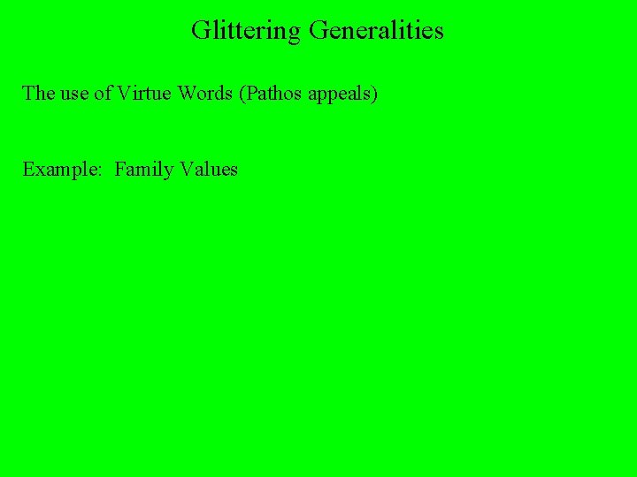 Glittering Generalities The use of Virtue Words (Pathos appeals) Example: Family Values 