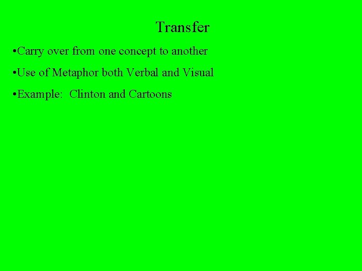 Transfer • Carry over from one concept to another • Use of Metaphor both