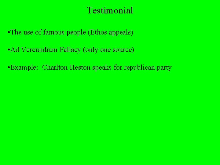 Testimonial • The use of famous people (Ethos appeals) • Ad Vercundium Fallacy (only