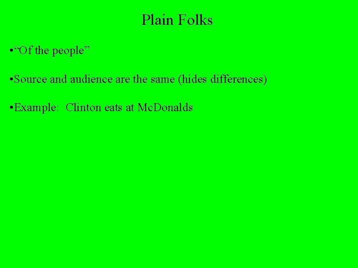 Plain Folks • “Of the people” • Source and audience are the same (hides