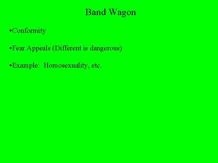 Band Wagon • Conformity • Fear Appeals (Different is dangerous) • Example: Homosexuality, etc.