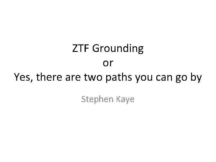 ZTF Grounding or Yes, there are two paths you can go by Stephen Kaye