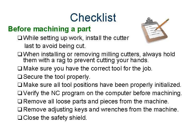 Checklist Before machining a part q While setting up work, install the cutter last