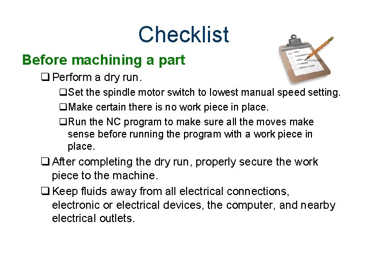 Checklist Before machining a part q Perform a dry run. q. Set the spindle