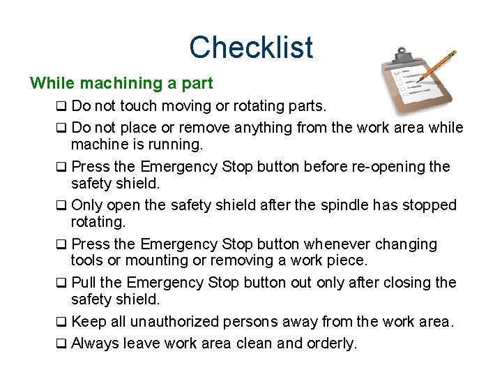 Checklist While machining a part q Do not touch moving or rotating parts. q