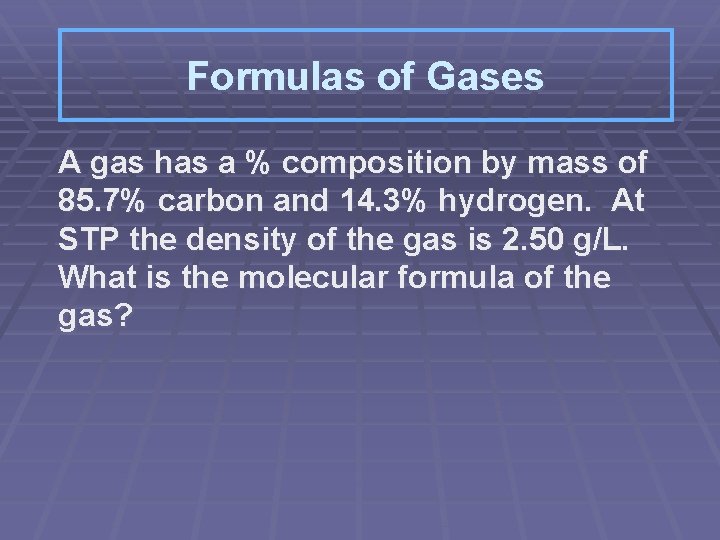 Formulas of Gases A gas has a % composition by mass of 85. 7%