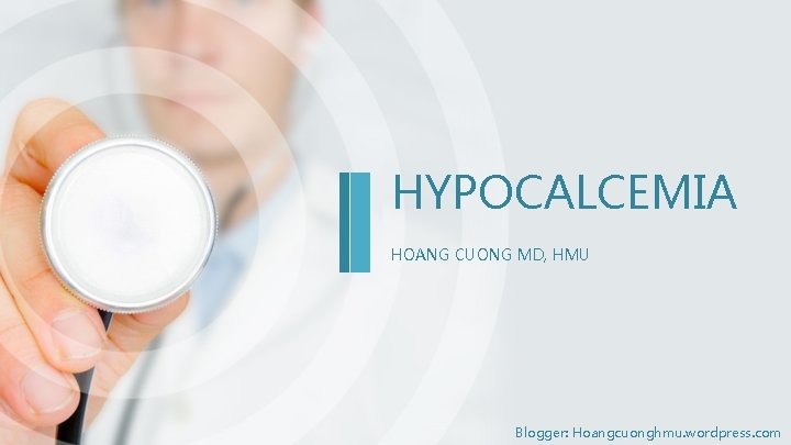 HYPOCALCEMIA HOANG CUONG MD, HMU Blogger: Hoangcuonghmu. wordpress. com 