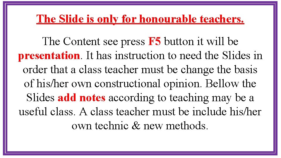 The Slide is only for honourable teachers. The Content see press F 5 button