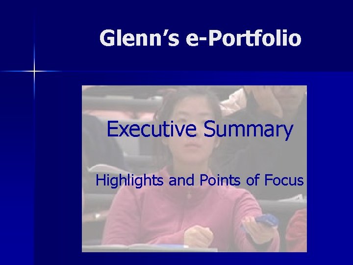 Glenn’s e-Portfolio Executive Summary Highlights and Points of Focus 