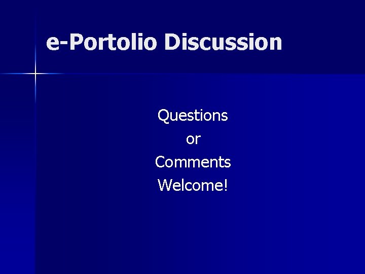 e-Portolio Discussion Questions or Comments Welcome! 