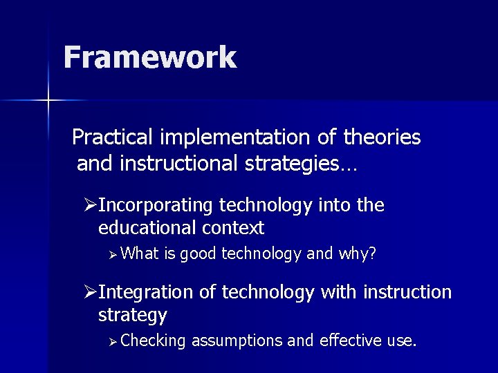 Framework Practical implementation of theories and instructional strategies… ØIncorporating technology into the educational context