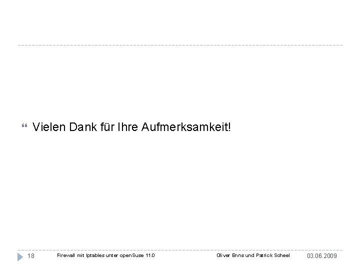  Vielen Dank für Ihre Aufmerksamkeit! 18 Firewall mit Iptables unter open. Suse 11.