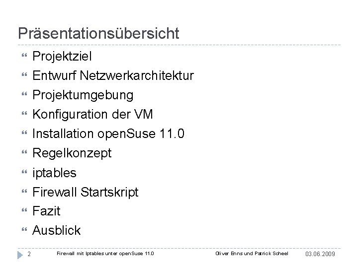 Präsentationsübersicht Projektziel Entwurf Netzwerkarchitektur Projektumgebung Konfiguration der VM Installation open. Suse 11. 0 Regelkonzept