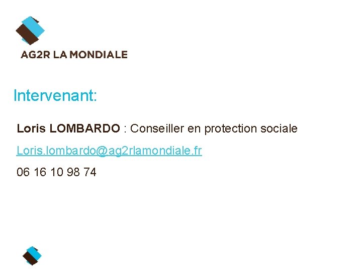 Intervenant: Loris LOMBARDO : Conseiller en protection sociale Loris. lombardo@ag 2 rlamondiale. fr 06