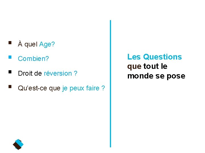 § § À quel Age? Combien? Droit de réversion ? Qu’est-ce que je peux