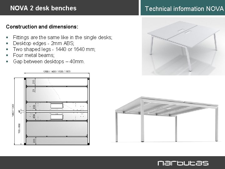 NOVA 2 desk benches Construction and dimensions: § § § Fittings are the same