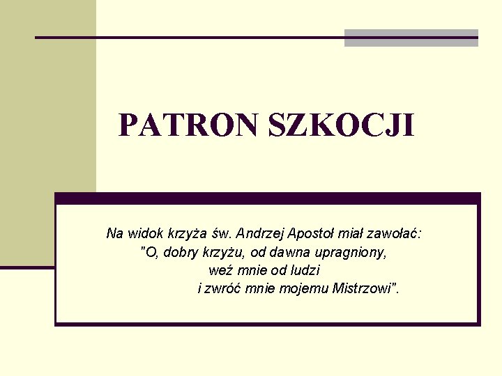 PATRON SZKOCJI Na widok krzyża św. Andrzej Apostoł miał zawołać: "O, dobry krzyżu, od