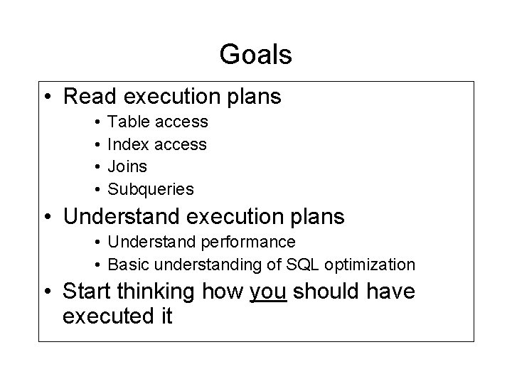 Goals • Read execution plans • • Table access Index access Joins Subqueries • Goals • Read execution plans • • Table access Index access Joins Subqueries •
