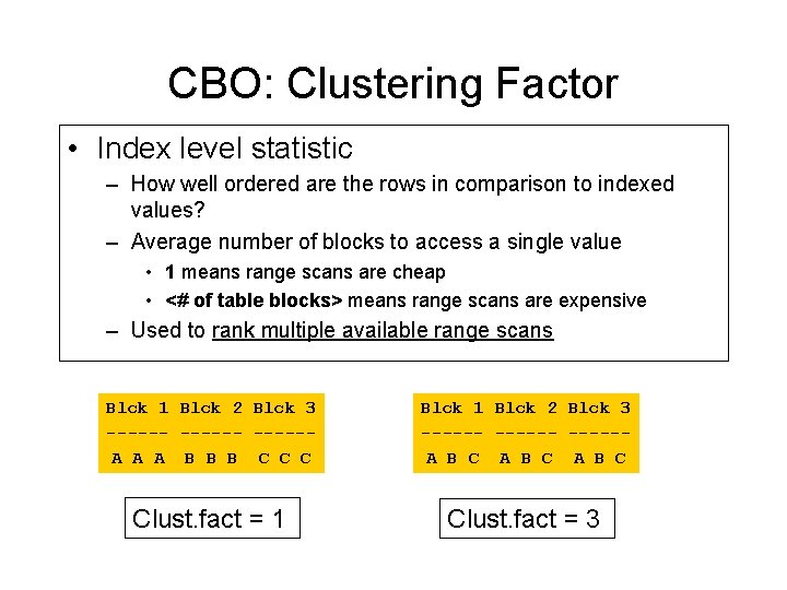 CBO: Clustering Factor • Index level statistic – How well ordered are the rows CBO: Clustering Factor • Index level statistic – How well ordered are the rows
