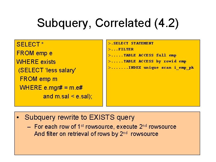 Subquery, Correlated (4. 2) SELECT * FROM emp e WHERE exists (SELECT ‘less salary' Subquery, Correlated (4. 2) SELECT * FROM emp e WHERE exists (SELECT ‘less salary'