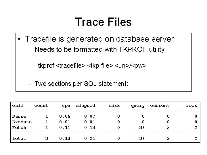 Trace Files • Tracefile is generated on database server – Needs to be formatted Trace Files • Tracefile is generated on database server – Needs to be formatted