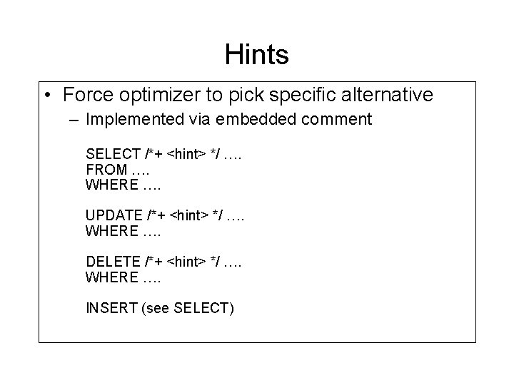 Hints • Force optimizer to pick specific alternative – Implemented via embedded comment SELECT Hints • Force optimizer to pick specific alternative – Implemented via embedded comment SELECT
