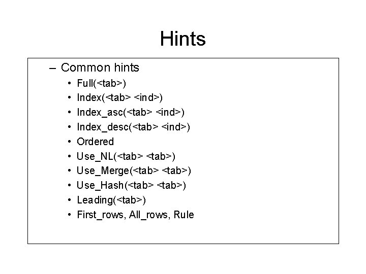 Hints – Common hints • • • Full(<tab>) Index(<tab> <ind>) Index_asc(<tab> <ind>) Index_desc(<tab> <ind>) Hints – Common hints • • • Full(<tab>) Index(<tab> <ind>) Index_asc(<tab> <ind>) Index_desc(<tab> <ind>)