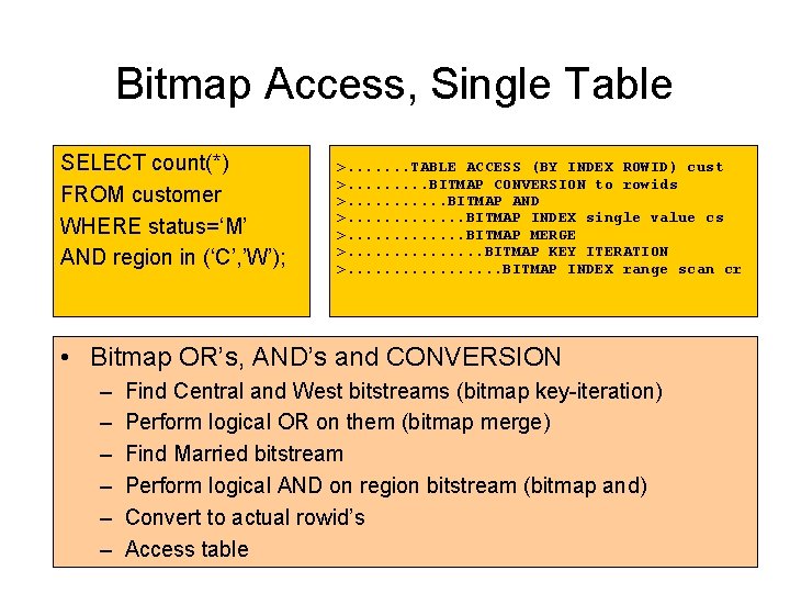 Bitmap Access, Single Table SELECT count(*) FROM customer WHERE status=‘M’ AND region in (‘C’, Bitmap Access, Single Table SELECT count(*) FROM customer WHERE status=‘M’ AND region in (‘C’,