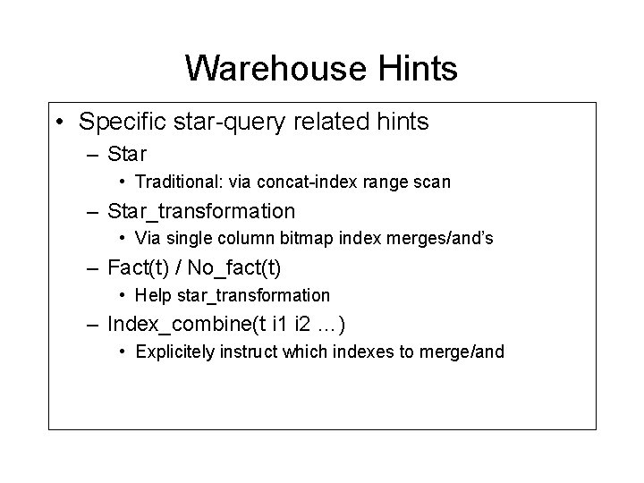 Warehouse Hints • Specific star-query related hints – Star • Traditional: via concat-index range Warehouse Hints • Specific star-query related hints – Star • Traditional: via concat-index range